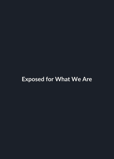 Exposed for What We Are